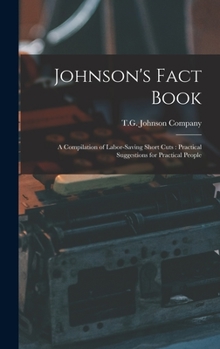Hardcover Johnson's Fact Book: A Compilation of Labor-saving Short Cuts: Practical Suggestions for Practical People Book