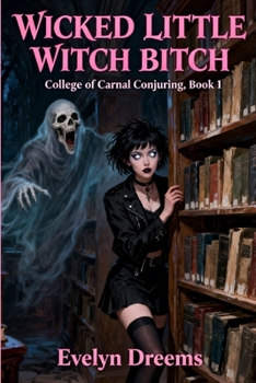 Paperback Wicked Little Witch Bitch: College of Carnal Conjuring, Book 1 Book