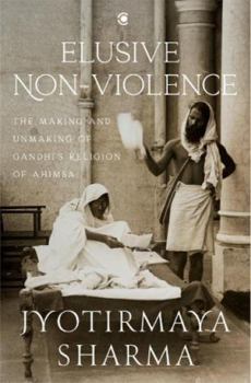 Hardcover Elusive Nonviolence: The Making and Unmaking of Gandhi’s Religion of Ahimsa Book