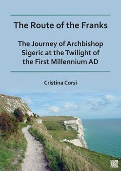 Paperback The Route of the Franks: The Journey of Archbishop Sigeric at the Twilight of the First Millennium AD Book