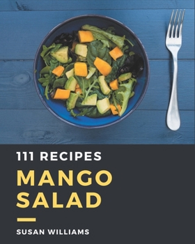 Paperback 111 Mango Salad Recipes: The Best Mango Salad Cookbook that Delights Your Taste Buds Book