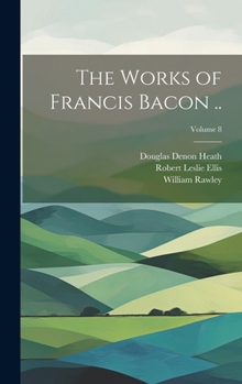 Hardcover The Works of Francis Bacon ..; Volume 8 Book