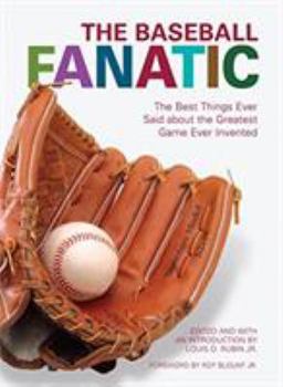 The Baseball Fanatic: The Best Things Ever Said about the Greatest Game Ever Invented (Fanatic)