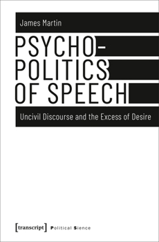 Hardcover Psychopolitics of Speech: Uncivil Discourse and the Excess of Desire Book