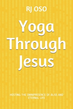Paperback Yoga Through Jesus: Hosting the Omnipresence of Bliss and Eternal Life Book