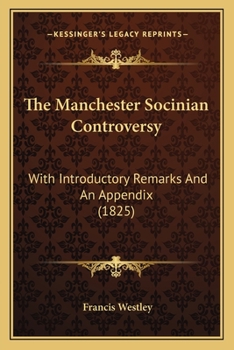 Paperback The Manchester Socinian Controversy: With Introductory Remarks And An Appendix (1825) Book