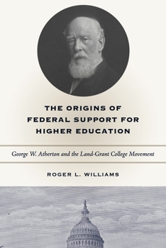 Paperback The Origins of Federal Support for Higher Education: George W. Atherton and the Land-Grant College Movement Book