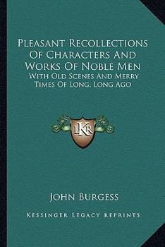 Paperback Pleasant Recollections Of Characters And Works Of Noble Men: With Old Scenes And Merry Times Of Long, Long Ago Book