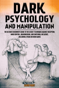 Paperback Dark Psychology and Manipulation: The Ultimate Beginner's Guide to the Secret Techniques Against Deception, Mind Control, Brainwashing, and Emotional Book