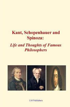 Paperback Kant, Schopenhauer and Spinoza: Life and Thoughts of Famous Philosophers Book