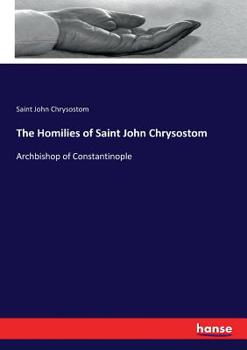 Paperback The Homilies of Saint John Chrysostom: Archbishop of Constantinople Book