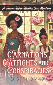 Carnations, Catfights, and Conspiracies: A Thorne Sister Sleuths Cozy Mystery: A Small Town, Women Sleuths, Valentine's Day Holiday Cozy Mystery
