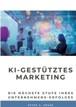 KI-gestütztes Marketing: Die nächste Stufe ihres Unternehmens-Erfolges