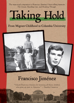 Taking Hold: From Migrant Childhood to Columbia University - Book #4 of the Francisco