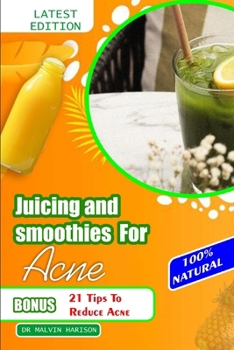 JUICING AND SMOOTHIES FOR ACNE: Quick and easy anti aging fruit juice to overcome acne and maintenance of your skin