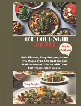Ottolenghi Cookbook: Bold Flavors, Easy Recipes, Savor the Magic of Middle Eastern and Mediterranean Cuisine with Over 100 Irresistible Recipes.