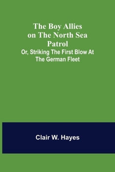 Paperback The Boy Allies on the North Sea Patrol; Or, Striking the First Blow at the German Fleet Book