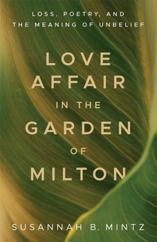 Paperback Love Affair in the Garden of Milton: Loss, Poetry, and the Meaning of Unbelief Book