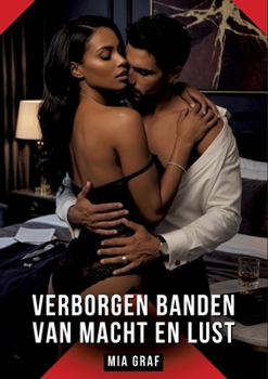 Verborgen Banden van Macht en Lust: Verboden erotische verhalen met expliciete seks voor volwassenen (Dutch Edition)