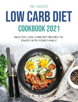 Paperback The Easiest Low Carb Diet Cookbook 2021: Healthy Low Carb Diet Recipes to Enjoy with Your Family Book