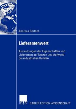 Paperback Lieferantenwert: Auswirkungen Der Eigenschaften Von Lieferanten Auf Nutzen Und Aufwand Bei Industriellen Kunden [German] Book