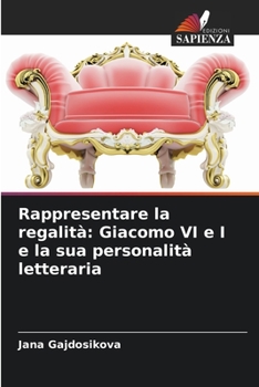 Paperback Rappresentare la regalità: Giacomo VI e I e la sua personalità letteraria [Italian] Book