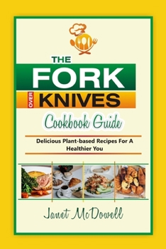Paperback The Forks Over Knives Cookbook Guide: Delicious Plant-Based Recipes for a Healthier You Book