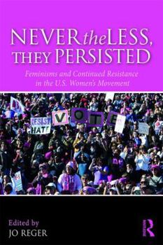 Paperback Nevertheless, They Persisted: Feminisms and Continued Resistance in the U.S. Women's Movement Book