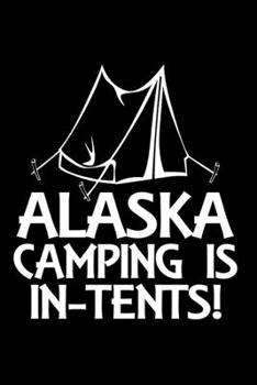 Paperback Alaska Camping Is In-Tents: Funny Journal - 6"x 9" 120 Blank Lined Pages Diary Notebook - Cute Gift Idea Book