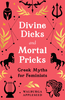 Hardcover Divine Dicks and Mortal Pricks: Greek Myths for Feminists Book