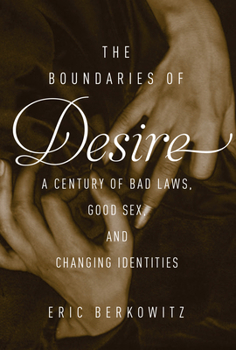 Hardcover The Boundaries of Desire: A Century of Good Sex, Bad Laws, and Changing Identities Book