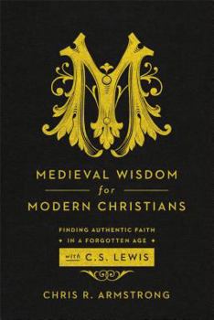 Paperback Medieval Wisdom for Modern Christians: Finding Authentic Faith in a Forgotten Age with C. S. Lewis Book