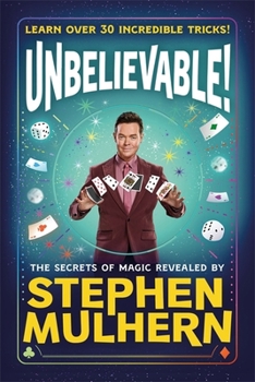 Hardcover UNBELIEVABLE! The Secrets Of Magic Revealed by Stephen Mulhern: Over 30 incredible tricks for kids in one step-by-step guide Book