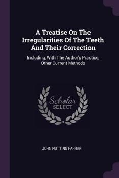 Paperback A Treatise On The Irregularities Of The Teeth And Their Correction: Including, With The Author's Practice, Other Current Methods Book