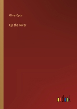 Up the River: Or Yachting on the Mississippi (Classic Reprint)