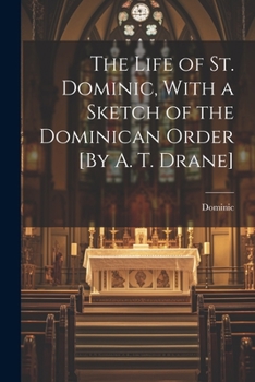 Paperback The Life of St. Dominic, With a Sketch of the Dominican Order [By A. T. Drane] Book