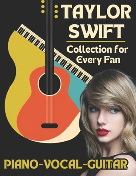 Taylor Swift Piano-Vocal-Guitar Collection for Every Fan: The Complete Songbook for Fans and Musicians