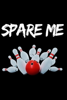 Paperback Spare Me: Funny Bowling Notebook/Journal (6" X 9") Unique Gift Idea For Bowling Lovers Book