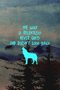 The Wolf Is Relentless Never Quits And Doesn't Look Back: Wolf Journal Composition Blank Lined Diary Notepad 120 Pages Paperback