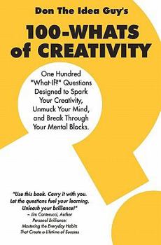 Paperback 100-Whats Of Creativity: Questions To Spark Your Creativity, Unmuck Your Mind, And Break Through Your Mental Blocks Book