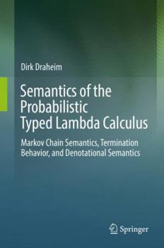 Hardcover Semantics of the Probabilistic Typed Lambda Calculus: Markov Chain Semantics, Termination Behavior, and Denotational Semantics Book