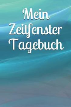 Mein Zeitfenster Tagebuch: Fastenzeit Ernährung Tagebuch für Mädchen Frauen Einschreibbuch Terminplaner Fasten Achtsamkeit  Wut Trauer (German Edition)