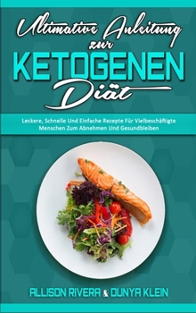 Hardcover Ultimative Anleitung Zur Ketogenen Di?t: Leckere, Schnelle Und Einfache Rezepte F?r Vielbesch?ftigte Menschen Zum Abnehmen Und Gesundbleiben (Ultimate [German] Book