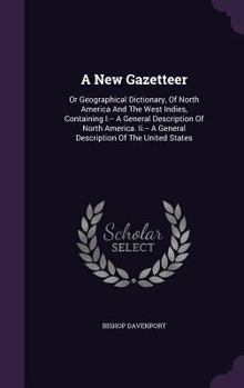 Hardcover A New Gazetteer: Or Geographical Dictionary, Of North America And The West Indies, Containing I.-- A General Description Of North Ameri Book
