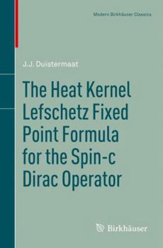 Paperback The Heat Kernel Lefschetz Fixed Point Formula for the Spin-C Dirac Operator Book