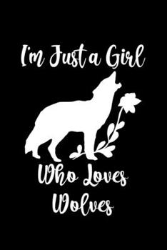 Just a Girl Who Loves Wolves: Wolves Notebook | Journal or Notepad for Girls | Cute Wolves Lovers Gift for Girls (Lined, 6" x 9”)