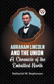 Paperback Abraham Lincoln and the Union A CHRONICLE OF THE EMBATTLED NORTH Book