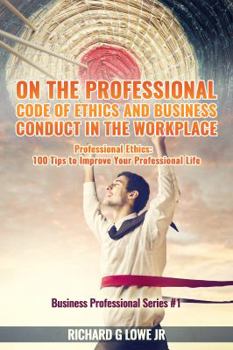 Paperback On the Professional Code of Ethics and Business Conduct in the Workplace: Professional Ethics: 100 Tips to Improve Your Professional Life Book