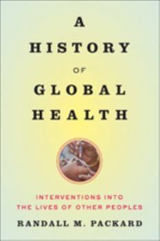 Hardcover A History of Global Health: Interventions Into the Lives of Other Peoples Book