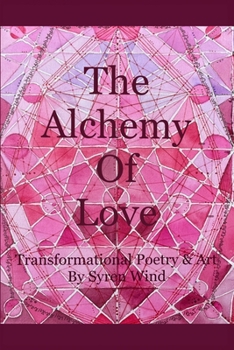 The Alchemy of Love: Transformational Poetry & Art by Syren Wind